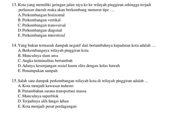 13. Kota yang memiliki jaringan ke ke wilayah pinggiran sehingga terjadi perluasan daerah maka akan berkembang menurut tipe __ A.Perkembangan horizontal B vertikal C.