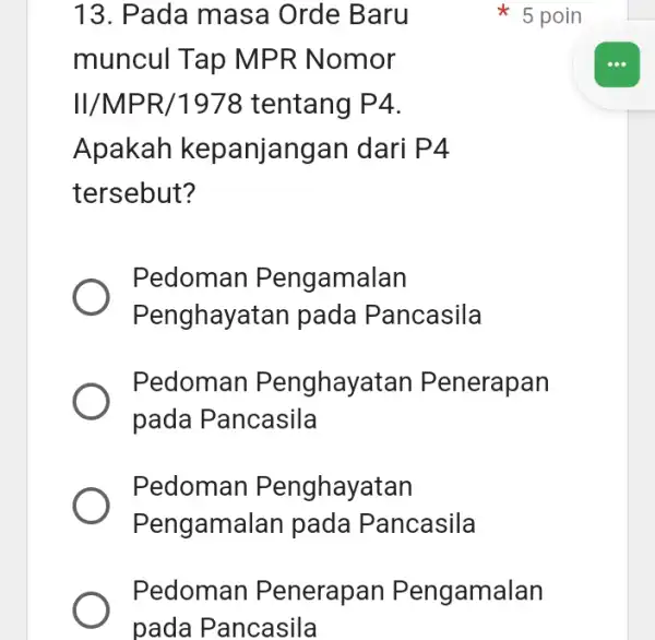 13. Pada masa Orde Baru muncul Tap MPR Nomor II/MPR/1978 tentang P4. Apakah kepanjangan I dari P4 tersebut? Pedoman Pengamalan Penghayatan pada Pancasila Pedoman