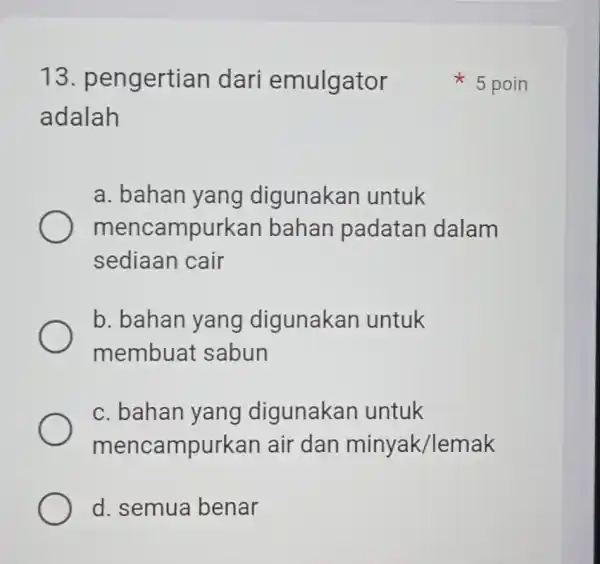 13 pengertian dari emulgator adalah a. bahan yang digunakan untuk mencampurkar bahan padatan dalam sediaan cair b. bahan yang digunakan untuk membuat sabun c.