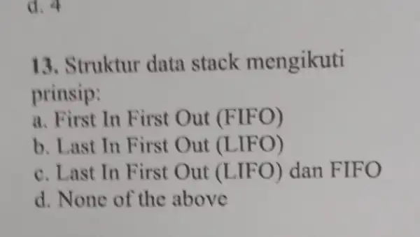 13. Struktur data stack mengikuti prinsip: a. First In First Out (FIFO) b. Last In First Out (LIFO) c. Last In First Out (LIFO)