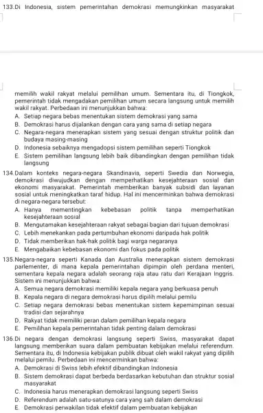 133.Di Indonesia, sistem pemerintahan demokrasi memungkinkan masyarakat memilih wakil rakyat melalui pemilihan umum. Sementara itu, di Tiongkok, pemerintah tidak mengadakar umum secara langsung untuk