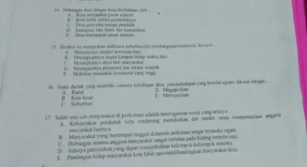 14. Hubungan desa dengan kota disebabkan olch __ A. Kota merupakan pusat industri B. Kota kebih sedikit penduduknya C. Desa penyedia tenaga pendidik D.