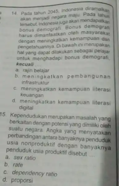 14. Pada tahun 2045, Indonesia diramalkan akan menjad negara maju. Pada tahun tersebut, Indonesia juga akan mendapatkan bonus Bonus demografi harus oleh masyarakat dengan