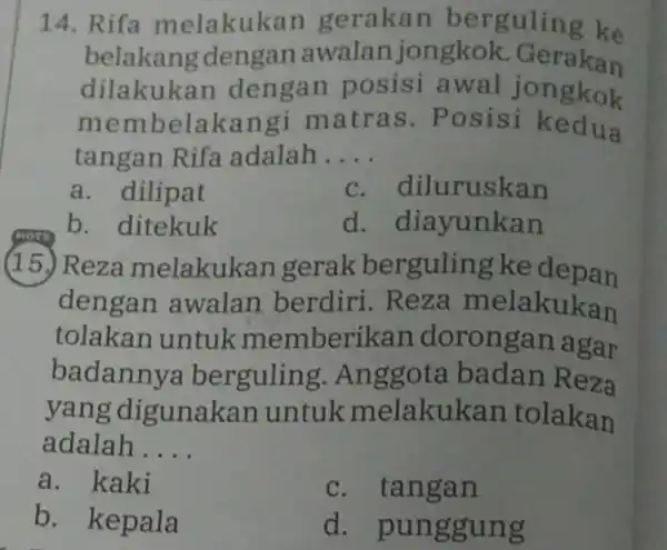 14.Rifa melakukan gerakan berguling ke belakang dengan awalar jongkok dilakukan dengan posisi awal jongkok membelakan gi matras . Posisi kedua tangan Rifa adalah __