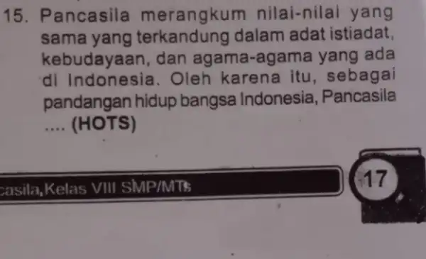 15. Pancasila merangkum nilai -nilai yang sama yang dalam adat istiadat, kebudayaan, dan agama-agama yang ada di Indonesia . Oleh karena itu , sebagai