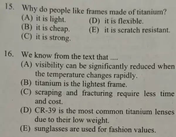 15. Why do people like frames made of titanium? (A) it is light. (D) it is flexible. (B) it is cheap. (E) it is