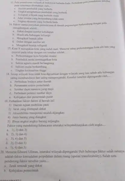 15. Pola pemukiman wilayah di Indonesia berbeda-beda. Perbedaan pola pemukiman tersebut pada umumnya disebabka oleh.... __ a. Jumlah penduduk yang berbeda b. Tingkat pengetahuar