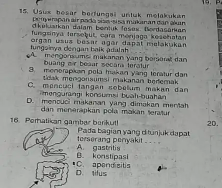 15. Usus bosar berfungsi untuk molakukan penyerapan air pada sisa-sist makanan dan akan dikeluarkan dalam bontuk losos: Bordasarkan fungsinya torsebut, cara menjaga kesohatan organ