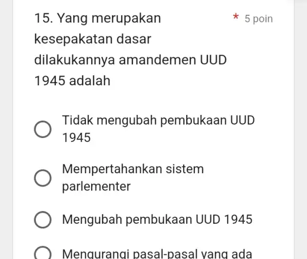 15. Yang merupakan kesepakatan dasar dilakukannya amandemen UUD 1945 adalah Tidak mengubah pembukaan UUD 1945 Mempertahankar I sistem parlementer Mengubah pembukaan UUD 1945 )