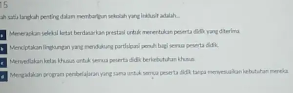 15 ah satu langkah penting dalam membarijun sekolah yang inklusif adalah __ Menerapkan seleksi ketat berdasarkan prestasi untuk menentukan peserta didik yang diterima Menciptakan