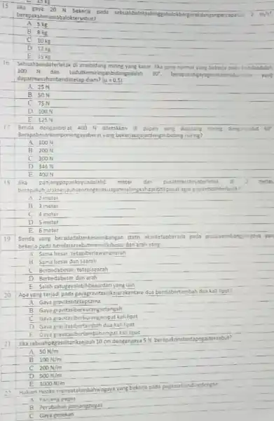 15 berapakahmasabaloktersebut? A 5 mathrm(~kg) B 8 mathrm(~kg) C 10 mathrm(~kg) D. 12 mathrm(~kg) E 15 mathrm(~kg) 16 Sebuahmenderletak di atasbidang miring yang kasar.