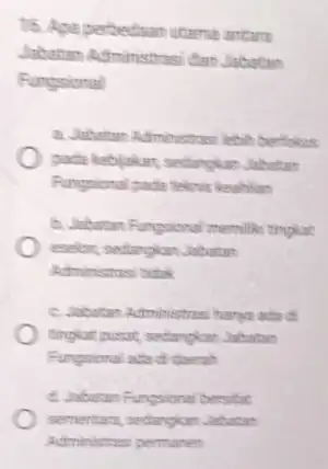 16. Apaperbedian atame antions Jabatan Administrasi dart Jubutun Fungsional a. Jubatan Administrasi kebit berfokes pada kebijakar, sedangkan Jakatan Fungsional gada teknis keahlian b. Jabatan