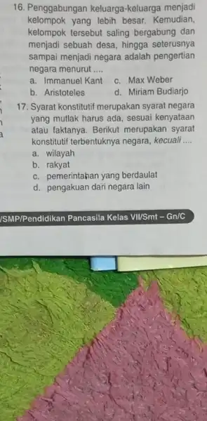 16. Penggabungan keluarga -keluarga menjadi kelompok yang lebih besar. Kemudian, kelompok tersebut saling bergabung dan menjadi sebuah desa, hingga seterusnya sampai menjadi negara adalah