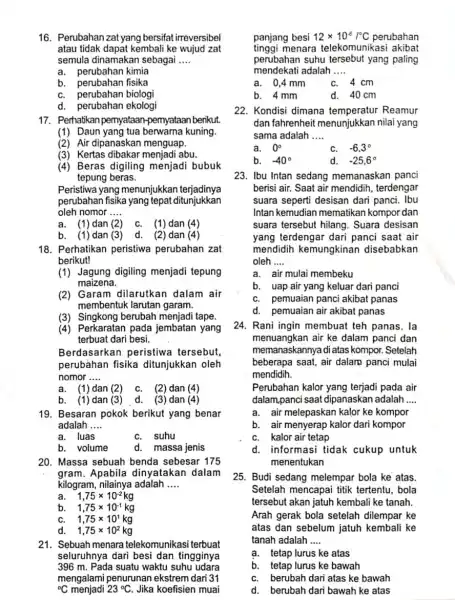 16. Perubahan zat yang bersifat irreversibel atau tidak dapat kembali ke wujud zat semula dinamakan sebagai __ a. perubahan kimia b. perubahan fisika C.