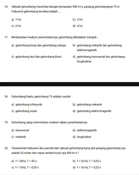 16. Sebuah gelombang merambat dengan kecepatan 300m/s panjang gelombangnya 75 m. Frekuensi gelombang tersebut adalah __ a) 7Hz b) 5 Hz c) 6 Hz