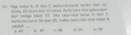 16. Tiga kelas A B dan C berturut Aurut terdin dari 10 siswa, 20 siswa dan 15 siswa. Rata-rata nila gabungan dari ketiga kelas