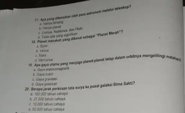 17. Apa yang ditemukan oleh para astronom melalui teleskop? a. Hanya bintang b. Hanya planet c. Uranus, Neptunus, dan Pluto d. Tidak ada yang