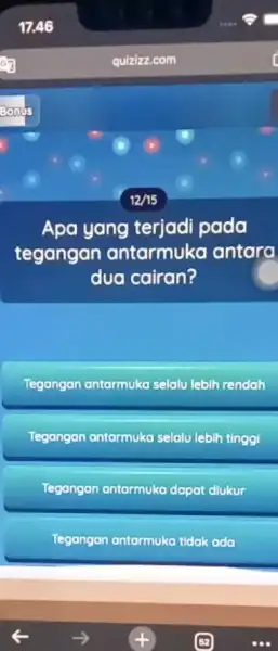 17.46 Apa yang terjadi pada tegangan antarmuka antara dua cairan? Tegangan antarmuka selalu lebih rendah Tegangan antarmuka selalu lebih tingg Tegangan antarmuka dapat diukur