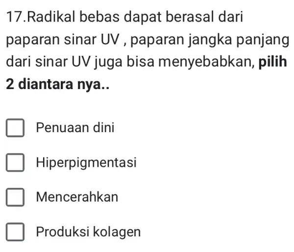 17.Radikal bebas dapat berasal dari paparan sinar UV , paparan jangka panjang dari sinar UV juga bisa menyebabkan , pilih 2 diantara nya __