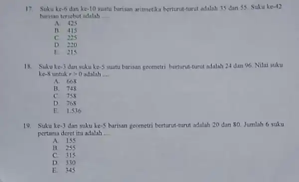 17.Suku ke 6 dan ke -10 suatu harisan aritmetika berturut -turut adalah 35 dan 55. Suku ke -42 barisan tersebut adalah __ A 425