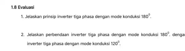 1.8 Evaluasi 1. Jelaskan prinsip inverter tiga phasa dengan mode konduksi 180^circ 2. Jelaskan perbendaan inverter tiga phasa dengan mode konduksi 180^circ dengal inverter