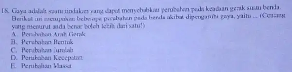 18. Gaya adalah suatu tindakan yang dapat menyebabkat perubahan pada keadaan gerak suatu benda. Berikut ini merupakan beberapa perubahan pada benda akibat dipengaruhi gaya,