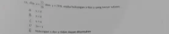 18. lika x=(n)/(n) yuntin maka hubungan is dan yyang tounar adatah __ a xay B. x=y c x=y D. 2x=y 1. Hubungan xdan y