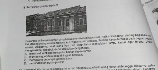 18. Perhatikan gambar berikut! Sekarang ini banyak rumah yang hanya memiliki sedikit jendela. Hal ini disebabkan dinding bagian kanan kiri, dan belakang rumah menempel