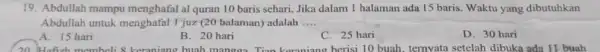 19. Abdullah mampu menghafal al quran 10 baris schari. Jika dalam 1 halaman ada 15 baris. Waktu yang dibutuhkan Abdullah untuk menghafal 1 juz