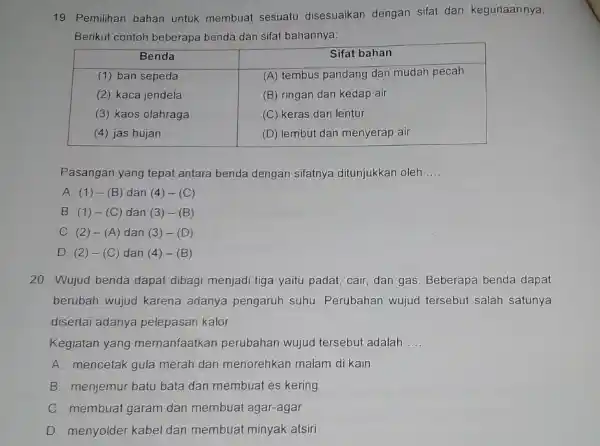 19. Pemilihan bahan untuk membuat sesuatu disesuaikan dengan sifat dan kegunaannya. Berikut contoh beberapa benda dan sifat bahannya: multicolumn(1)(|c|)( Benda ) & multicolumn(1)(|c|)( Sifat