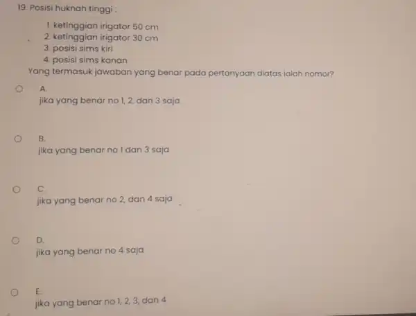 19. Posisi huknah tinggi : 1. ketinggian irigator 50 cm 2. ketinggian irigator 30 cm 3. posisi sims kiri 4. posisi sims kanan Yang