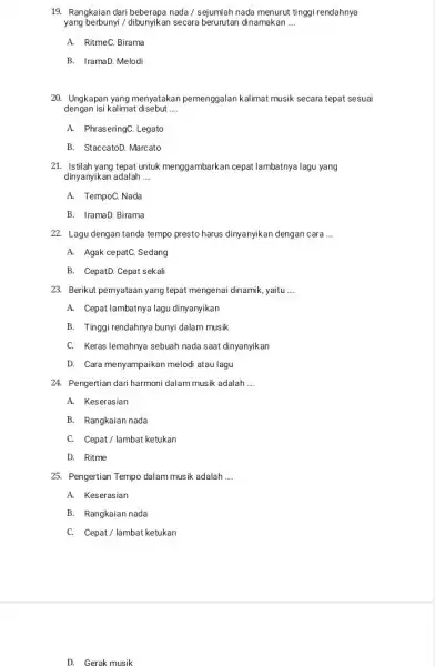 19. Rangkaian dari beberapa nada / sejumlah nada menurut tinggi rendahnya yang berbunyi / dibunyikan secara berurutan dinamakan __ A. RitmeC. Birama B. IramaD.