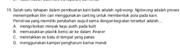 19. Salah satu tahapan dalam pembuatan kain batik adalah nglo wong. Ng lowong adalah proses menempelkan lilin cair menggunakan canting untuk membentuk pola pada