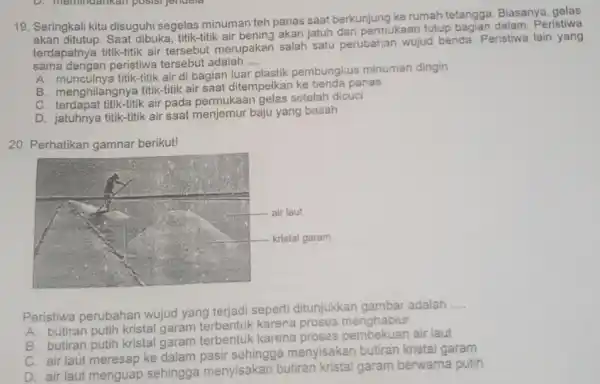 19. Seringkali kita disuguhi segelas minuman teh panas saat berkunjung ke rumah tetangga. Biasanya dibuka, titik-titik air bening akan jatuh dari permukaat tutup bagian