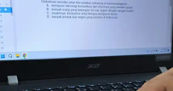 19 Globalisasi semakin jolas kita rasakan sekarang ini karena pengaruh __ A. kemajuan teknolog komunikasi dan informas yang semakin pesar B. banyak orang yang