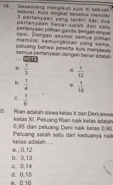 19. Seseorang mengikuti kuis di sebuah televisi.Kuis singkat tersebut memiliki 3 pertanyaan yang terdiri dari dua yaan benar-salah dan satu pertanyaan pilihan ganda dengan