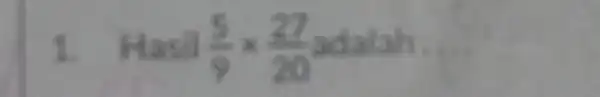 1 asil (5)/(9)times (27)/(20) adalah __