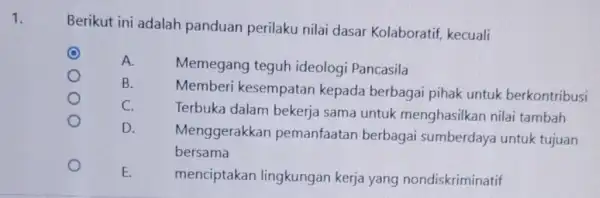 1. Berikut ini adalah panduan perilaku nilai dasar Kolaboratif kecuali C A. Memegang teguh ideologi Pancasila B. Memberi kesempatan kepada berbagai pihak untuk berkontribusi