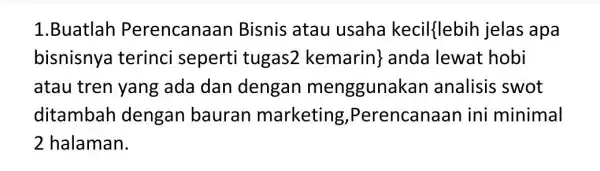 1.Buatlah Perencanaan Bisnis atau usaha kecil(lebir jelas apa bisnisnya terinci seperti tugas 2 kemarin } lewat hobi atau tren yang ada dan dengan menggunaka