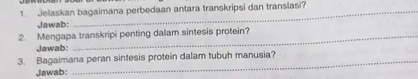 1.Jelaskan bagaimana perbedaan antara transkripsi dan translasi? Jawab __ Mengapa sintesis Jawab:............. __ 3.Bagaimana peran sintesis protein dalam tubuh manusia? rise Jawab: __