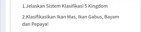 1.Jelaskan Sistem Klasifikasi 5 Kingdom 2 .Klasifikasikar Ikan Mas , Ikan Gabus , Bayam dan Pepaya!