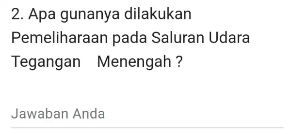 2. Apa gunanya dilakukan Pemeliharaan I pada Saluran Udara Tegangan Menengah ? Jawaban Anda