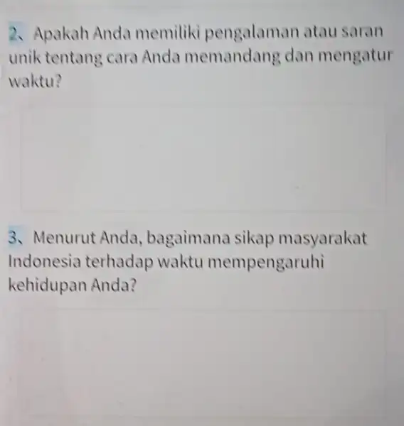 2. Apakah Anda memiliki atau saran unik tentang cara Anda memandang dan mengatur waktu? square 3. Menurut Anda bagaimana sikap masyarakat Indonesia terhadap waktu