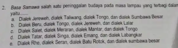 2. Basa Samawa salah satu peninggalan budaya pada masa lampau yang terbagi dalan yaitu __ a. Dialek Jereweh dialek Taliwang , dialek Tongo, dan