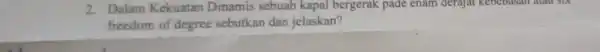 2. Dalam Kekuatan Dinamis sebuah kapal bergerak pade enam derajat Kebcoasan atau six freedom of degree sebutkan dan jelaskan?