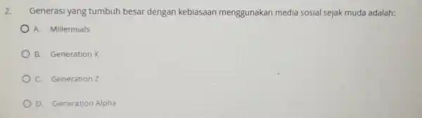 2. Generasi yang tumbuh besar dengan kebiasaan menggunakan media sosial sejak muda adalah: A. Millennials B. Generation X C. Generation Z D. Generation Alpha