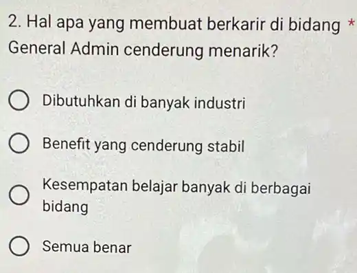 2. Hal apa yang membuat berkarir di bidang General Admin cenderung menarik? Dibutuhkan di banyak industri Benefit yang cenderung stabil Kesempatan belajar banyak di