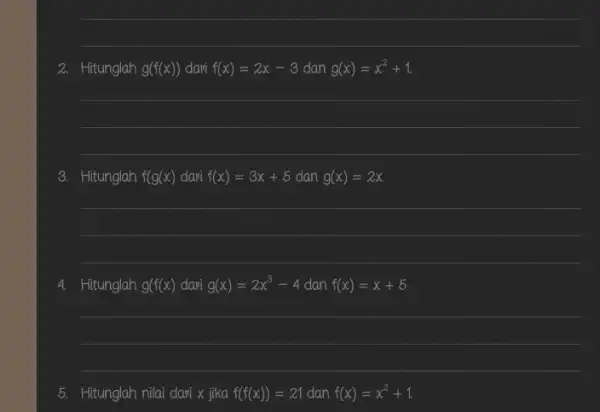 2. Hitunglah g(f(x)) dari f(x)=2 x-3 dan g(x)=x^2+1 . 3. Hitunglah f(g(x) dari f(x)=3 x+5 dan g(x)=2 x 4. Hitunglah g(f(x) dari g(x)=2 x^3-4