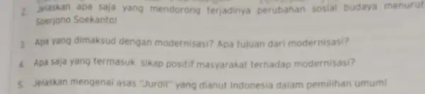 2 Jelaskan apa saja yang mendorong terjadinya perubahan sosial budaya menurut Soerjono Soekanto! 3. Apa yang dimaksud dengan modernisasi? Apa tujuan dari modernisasi? 4.