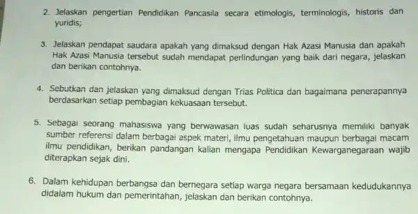 2. Jelaskan pengertian Pendidikan Pancasila secara etimologis,terminologis, historis dan yuridis; 3. Jelaskan pendapat saudara apakah yang dimaksud dengan Hak Azasi Manusia dan apakah Hak